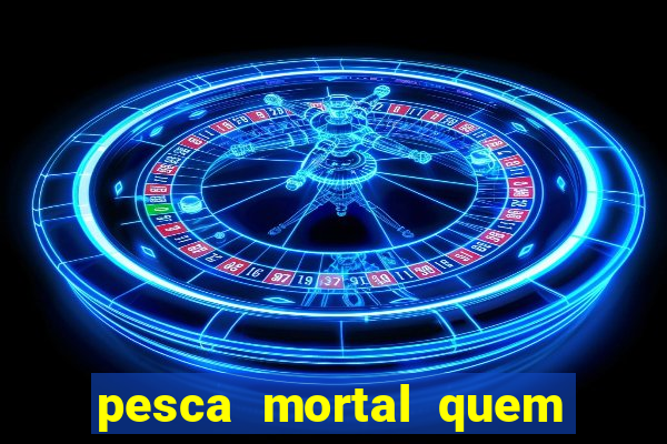 pesca mortal quem morreu gary